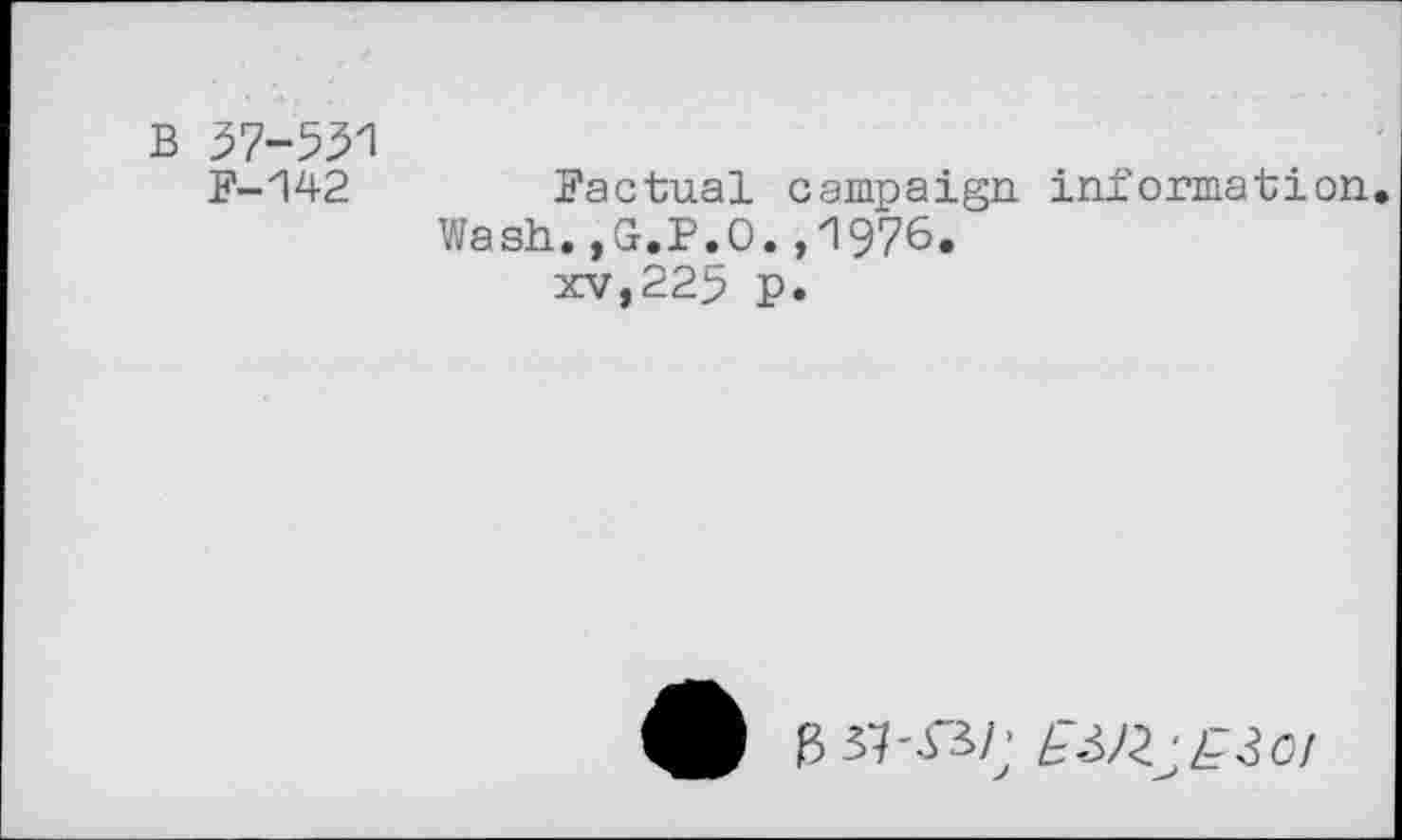 ﻿B 57-551
F-142	Factual campaign information
Wash.,G.P.O.,1976.
xv,225 p.
B si-ttl; £3^£3C!